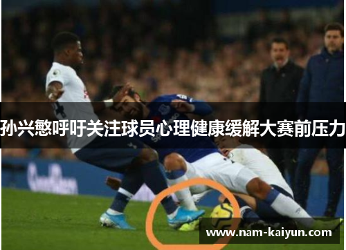 孙兴慜呼吁关注球员心理健康缓解大赛前压力 孙兴慜呼吁关注球员心理健康缓解大赛前压力