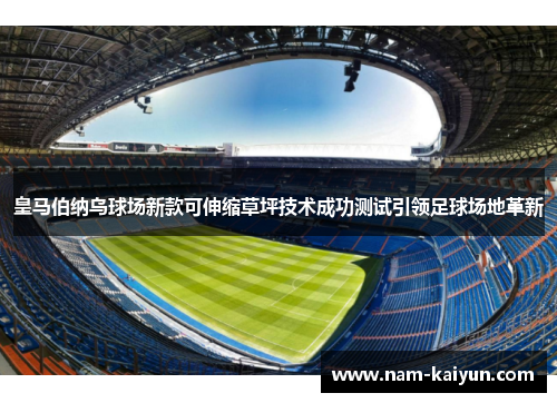 皇马伯纳乌球场新款可伸缩草坪技术成功测试引领足球场地革新