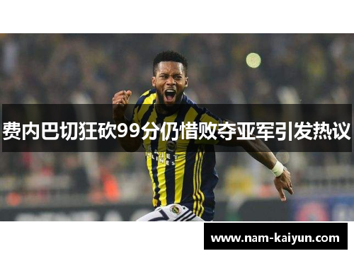 费内巴切狂砍99分仍惜败夺亚军引发热议